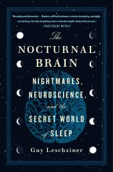 The Nocturnal Brain : Nightmares, Neuroscience, and the Secret World of Sleep