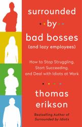 Surrounded by Bad Bosses (and Lazy Employees) : How to Stop Struggling, Start Succeeding, and Deal with Idiots at Work [the Surrounded by Idiots Series]