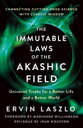 The Immutable Laws of the Akashic Field : Universal Truths for a Better Life and a Better World