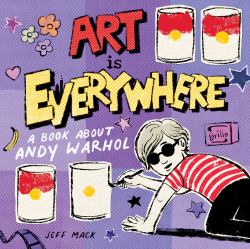 Art Is Everywhere : A Book about Andy Warhol