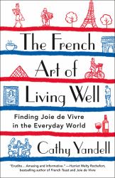 The French Art of Living Well : Finding Joie de Vivre in the Everyday World