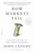 How Markets Fail : The Rise and Fall of Free Market Economics