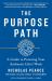 The Purpose Path : A Guide to Pursuing Your Authentic Life's Work