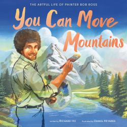 You Can Move Mountains : The Artful Life of Painter Bob Ross