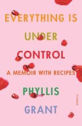 Everything Is under Control : A Memoir with Recipes