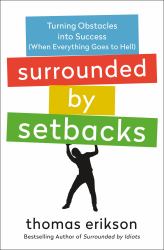 Surrounded by Setbacks : Turning Obstacles into Success (When Everything Goes to Hell) [the Surrounded by Idiots Series]