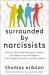 Surrounded by Narcissists : How to Effectively Recognize, Avoid, and Defend Yourself Against Toxic People (and Not Lose Your Mind) [the Surrounded by Idiots Series]