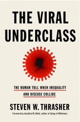 The Viral Underclass : The Human Toll When Inequality and Disease Collide