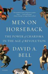 Men on Horseback : The Power of Charisma in the Age of Revolution