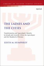 The Ladies and the Cities : Transformation and Apocalyptic Identity in Joseph and Aseneth, 4 Ezra, the Apocalypse and the Shepherd of Hermas