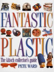 Fantastic Plastic : The Kitsch Collector's Guide