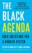 The Black Agenda : Bold Solutions for a Broken System The Black Agenda : Bold Solutions for a Broken System