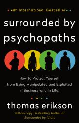 Surrounded by Psychopaths : How to Protect Yourself from Being Manipulated and Exploited in Business (and in Life) [the Surrounded by Idiots Series]