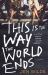 This Is the Way the World Ends : A Novel