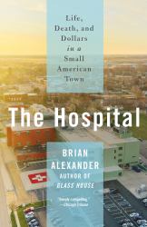 The Hospital : Life, Death, and Dollars in a Small American Town