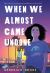 When We Almost Came Undone When We Almost Came Undone