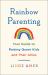 Rainbow Parenting : Your Guide to Raising Queer Kids and Their Allies