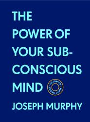 The Power of Your Subconscious Mind:the Complete Original Edition (with Bonus Material) : The Basics of Success Series