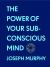 The Power of Your Subconscious Mind:the Complete Original Edition (with Bonus Material) : The Basics of Success Series