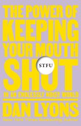 Stfu : The Power of Keeping Your Mouth Shut in an Endlessly Noisy World