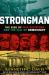 Strongman : The Rise of Five Dictators and the Fall of Democracy