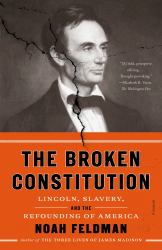 The Broken Constitution : Lincoln, Slavery, and the Refounding of America