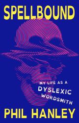 Spellbound : My Life As a Dyslexic Wordsmith