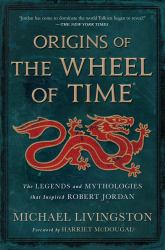Origins of the Wheel of Time : The Legends and Mythologies That Inspired Robert Jordan