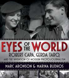 Eyes of the World : Robert Capa, Gerda Taro, and the Invention of Modern Photojournalism