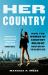Her Country : How the Women of Country Music Busted up the Old Boys Club
