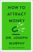 How to Attract Money : The Complete Original Edition (Simple Success Guides)