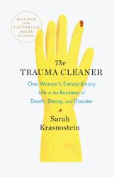 The Trauma Cleaner : One Woman's Extraordinary Life in the Business of Death, Decay, and Disaster