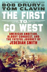 The First to Go West : American Ambition, Bloody Conquest, and the Fateful Journey of Jedediah Smith
