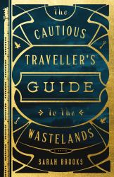 The Cautious Traveller's Guide to the Wastelands : A Novel