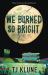 We Burned So Bright We Burned So Bright