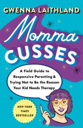 Momma Cusses : A Field Guide to Responsive Parenting and Trying Not to Be the Reason Your Kid Needs Therapy