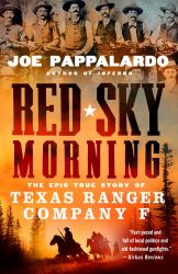 Red Sky Morning : The Epic True Story of Texas Ranger Company F