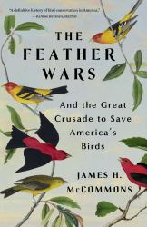 The Feather Wars : And the Great Crusade to Save America's Birds