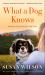 What a Dog Knows : A Novel What a Dog Knows : A Novel