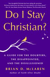 Do I Stay Christian? : A Guide for the Doubters, the Disappointed, and the Disillusioned