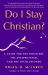 Do I Stay Christian? : A Guide for the Doubters, the Disappointed, and the Disillusioned