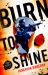Burn to Shine : A Joe Ledger and Rogue Team International Novel