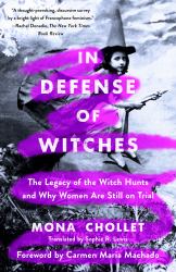 In Defense of Witches : The Legacy of the Witch Hunts and Why Women Are Still on Trial