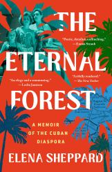 The Eternal Forest : A Memoir of the Cuban Diaspora