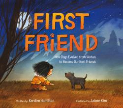 First Friend : How Dogs Evolved from Wolves to Become Our Best Friends