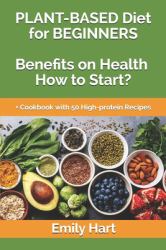 PLANT-BASED DIET for BEGINNERS Benefits on Health How to Start? : + Cookbook with 50 High-Protein Recipes