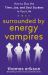 Surrounded by Energy Vampires : How to Slay the Time, Joy, and Soul Suckers in Your Life