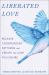 Liberated Love : Release Codependent Patterns and Create the Love You Desire