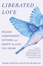 Liberated Love : Release Codependent Patterns and Create the Love You Desire