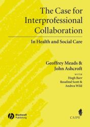 The Case for Interprofessional Collaboration : In Health and Social Care